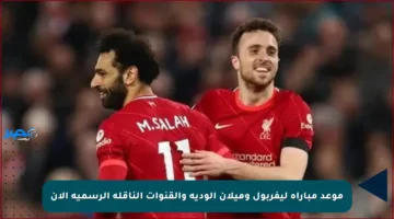 موعد مباراة ليفربول وميلان الودية والقنوات الناقلة الرسمية الآن